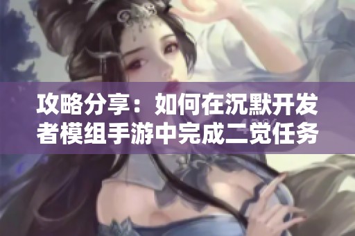 攻略分享：如何在沉默开发者模组手游中完成二觉任务