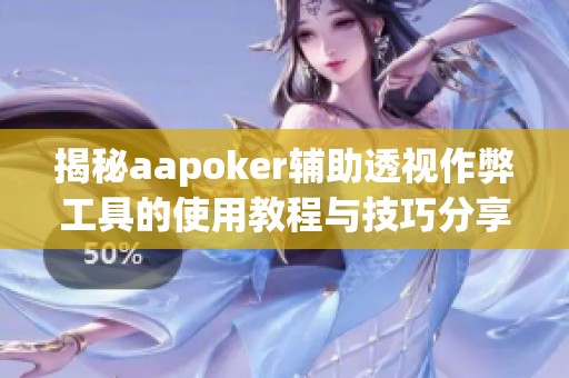 揭秘aapoker辅助透视作弊工具的使用教程与技巧分享