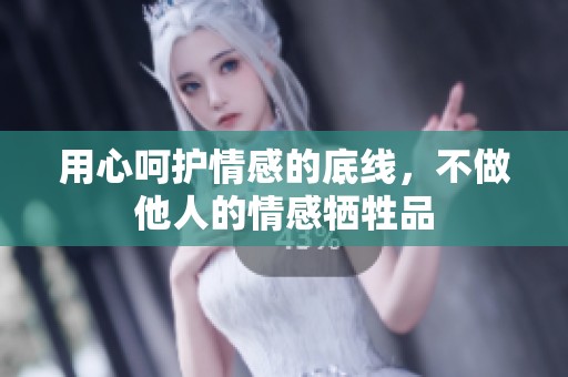 用心呵护情感的底线，不做他人的情感牺牲品