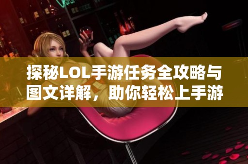 探秘LOL手游任务全攻略与图文详解，助你轻松上手游戏
