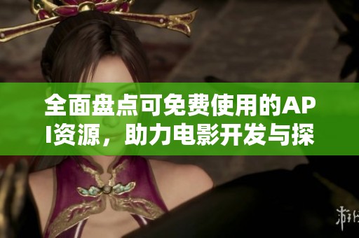 全面盘点可免费使用的API资源，助力电影开发与探索