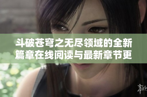 斗破苍穹之无尽领域的全新篇章在线阅读与最新章节更新