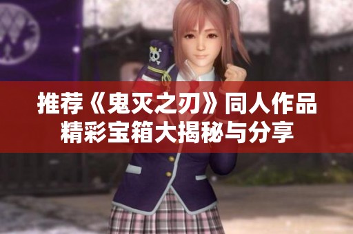 推荐《鬼灭之刃》同人作品精彩宝箱大揭秘与分享