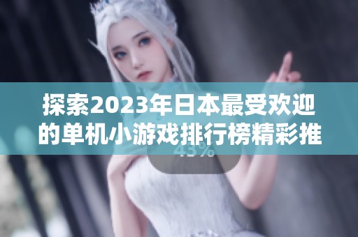 探索2023年日本最受欢迎的单机小游戏排行榜精彩推荐