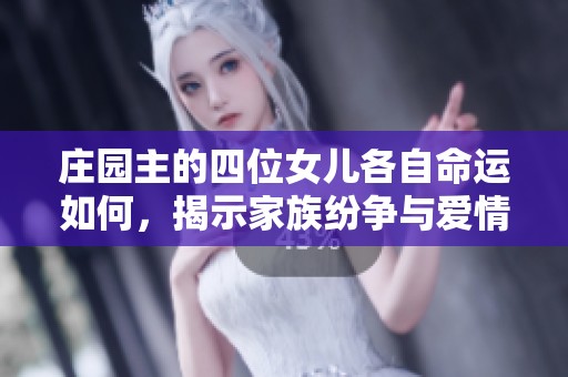 庄园主的四位女儿各自命运如何，揭示家族纷争与爱情故事