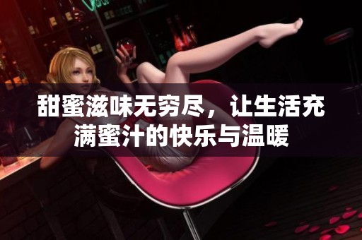 甜蜜滋味无穷尽，让生活充满蜜汁的快乐与温暖