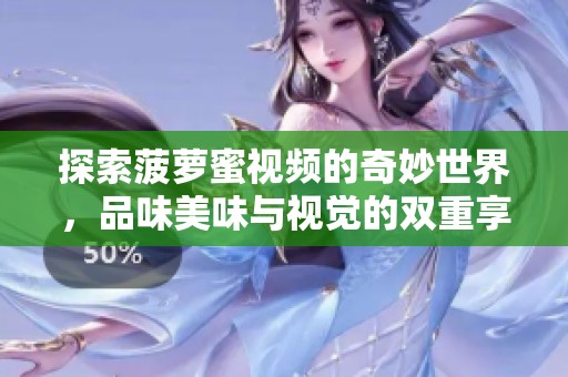 探索菠萝蜜视频的奇妙世界，品味美味与视觉的双重享受