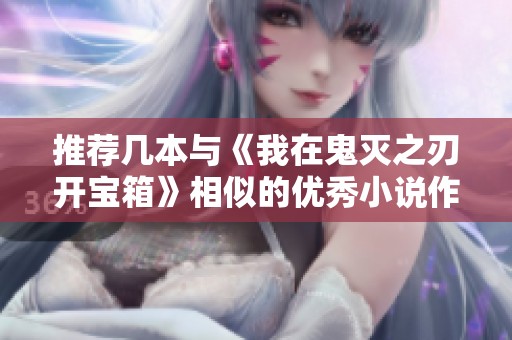 推荐几本与《我在鬼灭之刃开宝箱》相似的优秀小说作品