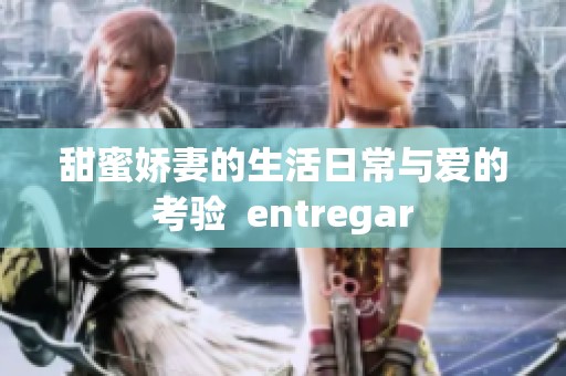 甜蜜娇妻的生活日常与爱的考验  entregar