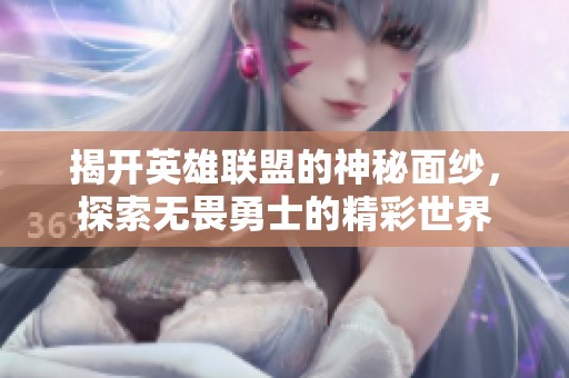 揭开英雄联盟的神秘面纱，探索无畏勇士的精彩世界