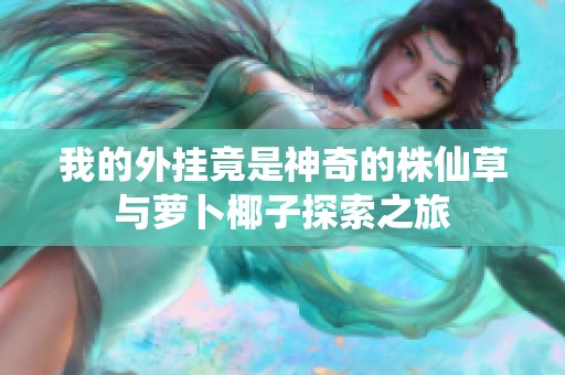 我的外挂竟是神奇的株仙草与萝卜椰子探索之旅