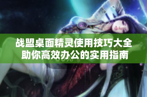 战盟桌面精灵使用技巧大全 助你高效办公的实用指南