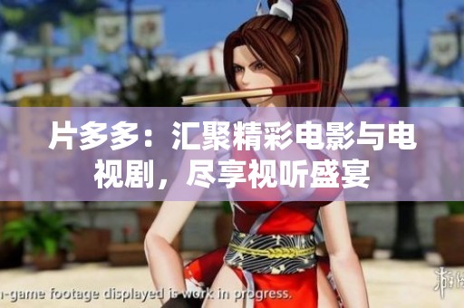 片多多：汇聚精彩电影与电视剧，尽享视听盛宴