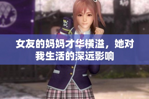 女友的妈妈才华横溢，她对我生活的深远影响