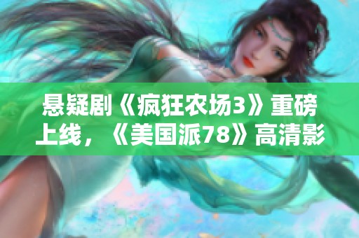 悬疑剧《疯狂农场3》重磅上线，《美国派78》高清影视免费在线观看