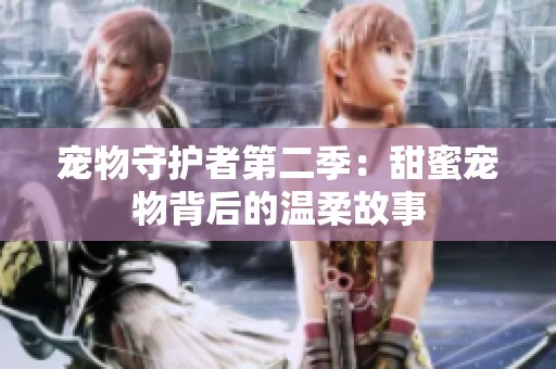 宠物守护者第二季：甜蜜宠物背后的温柔故事