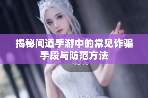 揭秘问道手游中的常见诈骗手段与防范方法