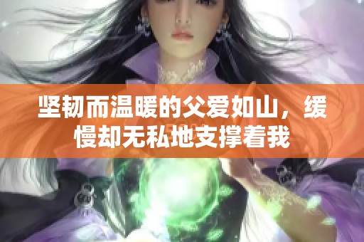 坚韧而温暖的父爱如山，缓慢却无私地支撑着我