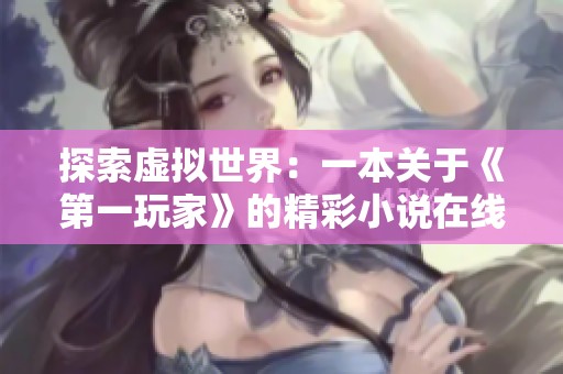探索虚拟世界：一本关于《第一玩家》的精彩小说在线阅读
