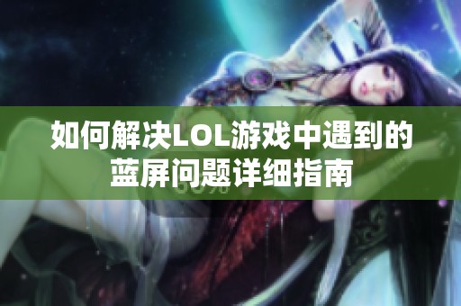 如何解决LOL游戏中遇到的蓝屏问题详细指南