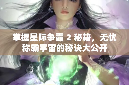 掌握星际争霸 2 秘籍，无忧称霸宇宙的秘诀大公开