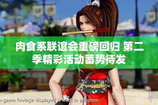 肉食系联谊会重磅回归 第二季精彩活动蓄势待发