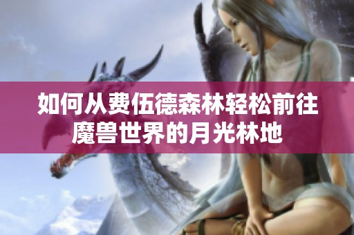 如何从费伍德森林轻松前往魔兽世界的月光林地