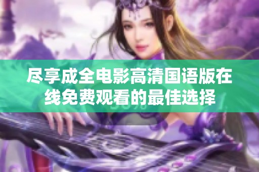 尽享成全电影高清国语版在线免费观看的最佳选择