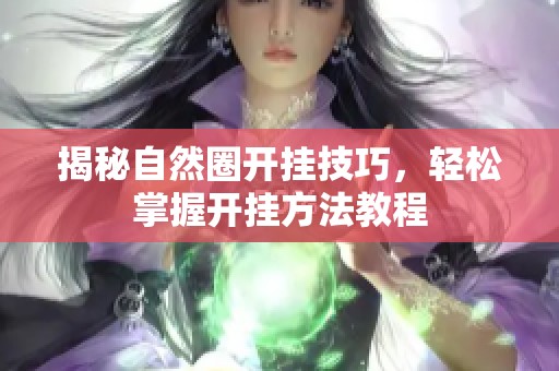 揭秘自然圈开挂技巧，轻松掌握开挂方法教程
