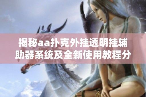 揭秘aa扑克外挂透明挂辅助器系统及全新使用教程分享