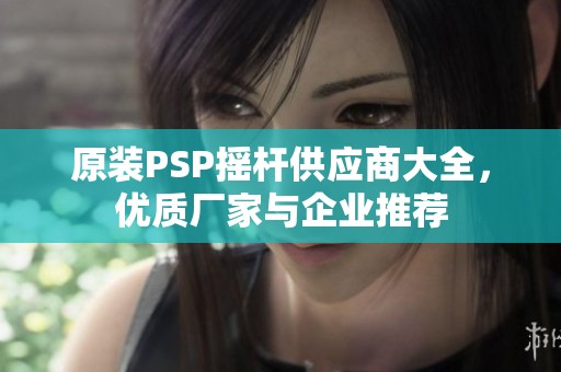 原装PSP摇杆供应商大全，优质厂家与企业推荐