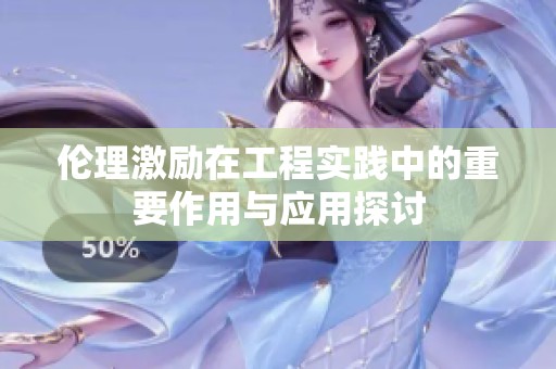 伦理激励在工程实践中的重要作用与应用探讨