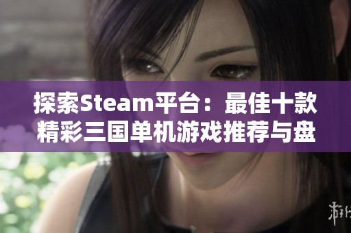 探索Steam平台：最佳十款精彩三国单机游戏推荐与盘点