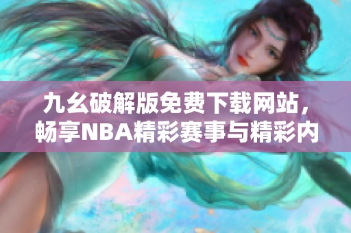 九幺破解版免费下载网站，畅享NBA精彩赛事与精彩内容