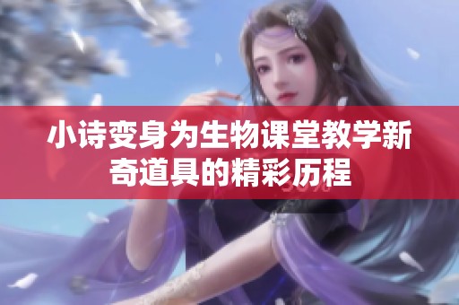 小诗变身为生物课堂教学新奇道具的精彩历程