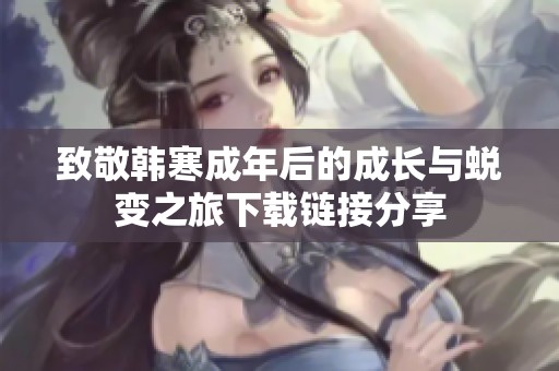 致敬韩寒成年后的成长与蜕变之旅下载链接分享