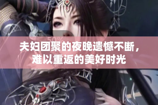 夫妇团聚的夜晚遗憾不断，难以重返的美好时光