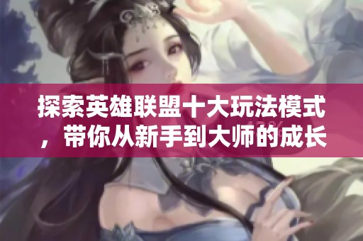 探索英雄联盟十大玩法模式，带你从新手到大师的成长之旅