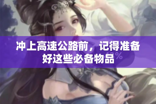 冲上高速公路前，记得准备好这些必备物品