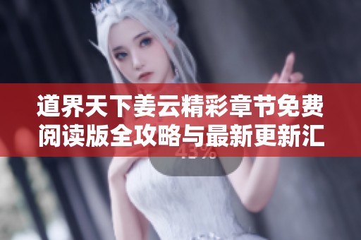 道界天下姜云精彩章节免费阅读版全攻略与最新更新汇总