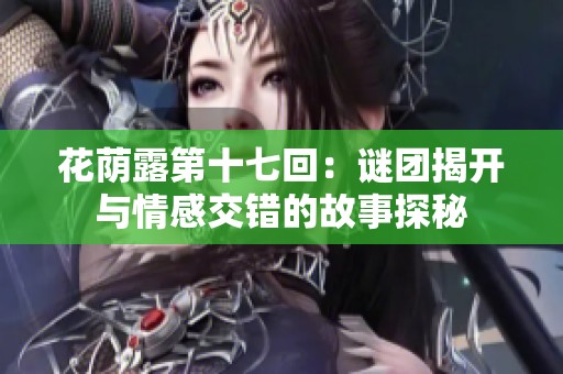 花荫露第十七回：谜团揭开与情感交错的故事探秘