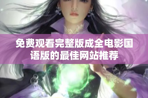 免费观看完整版成全电影国语版的最佳网站推荐