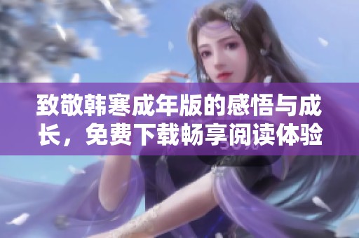 致敬韩寒成年版的感悟与成长，免费下载畅享阅读体验