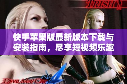 快手苹果版最新版本下载与安装指南，尽享短视频乐趣
