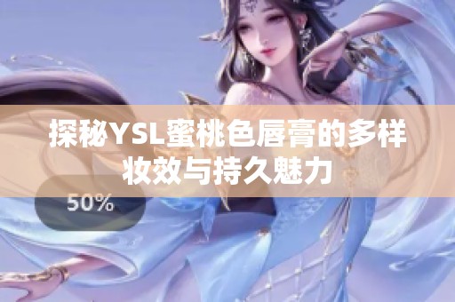 探秘YSL蜜桃色唇膏的多样妆效与持久魅力