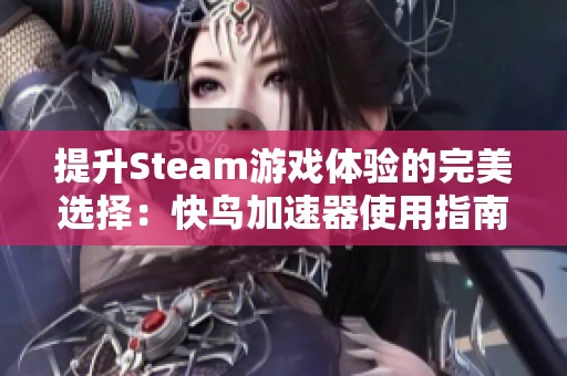 提升Steam游戏体验的完美选择：快鸟加速器使用指南