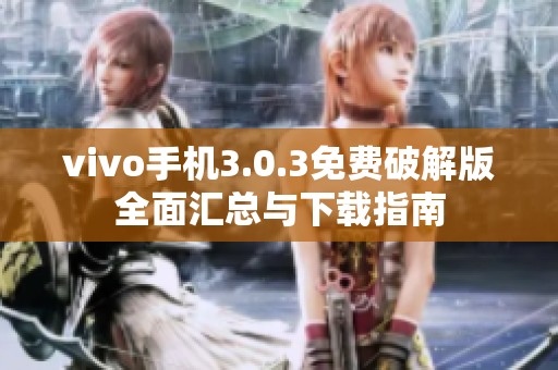 vivo手机3.0.3免费破解版全面汇总与下载指南