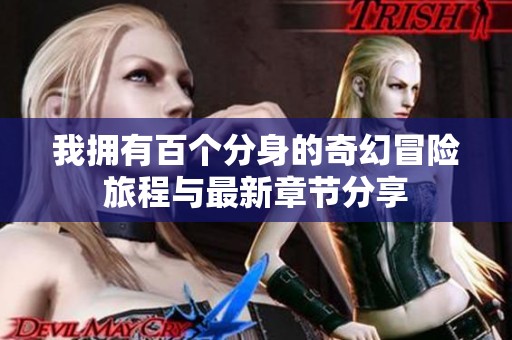 我拥有百个分身的奇幻冒险旅程与最新章节分享