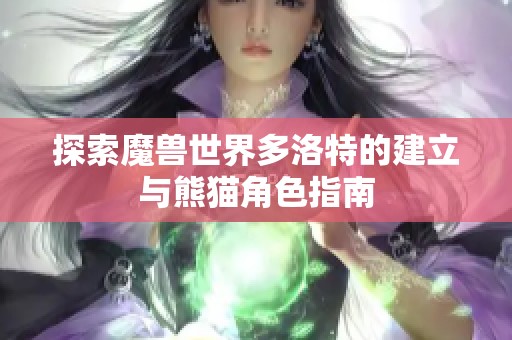 探索魔兽世界多洛特的建立与熊猫角色指南