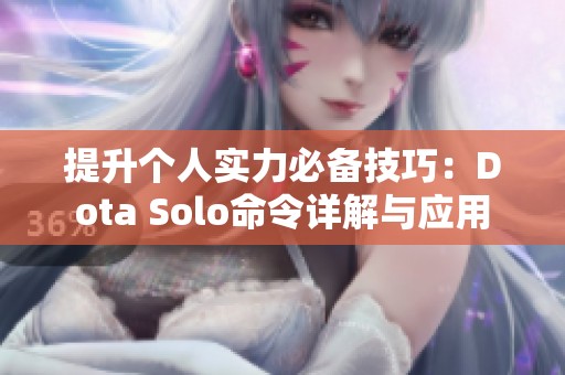 提升个人实力必备技巧：Dota Solo命令详解与应用